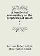 A homiletical commentary on the prophecies of Isaiah. 2, Bertram, Robert Aitkin, 1836-,Tucker, Alfred 