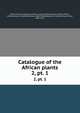 Catalogue of the African plants. 2, pt. 1, British Museum (Natural History). Dept. of Botany,Hiern, William Philip, 1839-,Rendle, A. B. (Alfred Barton), 1865-1938,Welwitsch, Friedrich Martin Josef, 1806-1872 