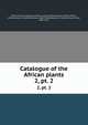 Catalogue of the African plants. 2, pt. 2, British Museum (Natural History). Dept. of Botany,Hiern, William Philip, 1839-,Rendle, A. B. (Alfred Barton), 1865-1938,Welwitsch, Friedrich Martin Josef, 1806-1872 