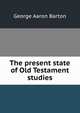 The present state of Old Testament studies, George A. Barton 