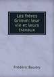 Les freres Grimm: leur vie et leurs travaux, Frederic Baudry 
