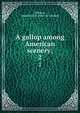 A gallop among American scenery;. 2, Silliman, Augustus Ely. [from old catalog] 