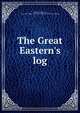 The Great Eastern's log, [Wallace, William A], executive officer of the Great Eastern. [from old catalog] 
