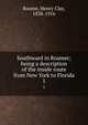 Southward in Roamer; being a description of the inside route from New York to Florida. 1, Roome, Henry Clay, 1838-1916 