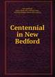 Centennial in New Bedford, New Bedford, Mass. [from old catalog],Crapo, William Wallace. [from old catalog] 