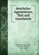 Aeschylus: Agamemnon. Text and translation, Aeschylus,Goodwin, William Watson, 1831-1912 