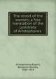 The revolt of the women; a free translation of the Lysistrata of Aristophanes, Aristophanes,Rogers, Benjamin Bickley, 1828-1919 