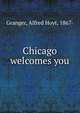 Chicago welcomes you, Granger, Alfred Hoyt, 1867- 