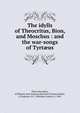 The idylls of Theocritus, Bion, and Moschus : and the war-songs of Tyrt?us, Theocritus,Bion, of Phlossa near Smyrna,Moschus,Tyrtaeus,Banks, J,Chapman, M. J. (Matthew James), d. 1865 
