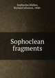 Sophoclean fragments, Sophocles,Walker, Richard Johnson, 1868- 