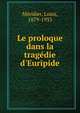Le proloque dans la trag?die d'Euripide, M?ridier, Louis, 1879-1933 