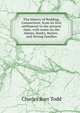 The history of Redding, Connecticut, from its first settlement to the present time, with notes on the Adams, Banks, Barlow . and Strong families, Charles Burr Todd 