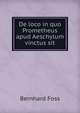 De loco in quo Prometheus apud Aeschylum vinctus sit, Bernhard Foss 
