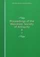 Proceedings of the Worcester Society of Antiquity. 6, Worcester Society of Antiquity (Mass.) 