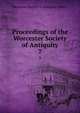 Proceedings of the Worcester Society of Antiquity. 7, Worcester Society of Antiquity (Mass.) 