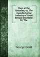 Days at the factories; or, The manufacturing industry of Great Britain described: Or, The ., George Dodd 