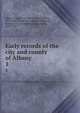 Early records of the city and county of Albany. 1, Albany County (N.Y.),Pearson, Jonathan, 1813-1887, [from old catalog] tr,Van Laer, Arnold J. F. (Arnold Johan Ferdinand), 1869-1955 