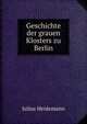 Geschichte der grauen Klosters zu Berlin, Julius Heidemann 