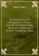 Recollections and anticipations. A half-century and dedicatory discourse, delivered in New-Braintree, Mass, John Fiske 