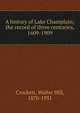 A history of Lake Champlain; the record of three centuries, 1609-1909, Crockett, Walter Hill, 1870-1931 