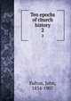 Ten epochs of church history. 2, Fulton, John, 1834-1907 
