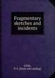 Fragmentary sketches and incidents, Little, P. F. [from old catalog] 