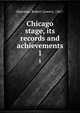 Chicago stage, its records and achievements. 1, Sherman, Robert Lowery, 1867- 