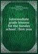 Intermediate grade lessons for the Sunday school : first year, Fergusson, E. Morris (Edmund Morris), 1864-1934 