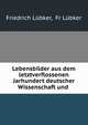 Lebensbilder aus dem letztverflossenen Jarhundert deutscher Wissenschaft und ., Friedrich L?bker, Fr L?bker 