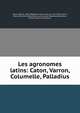 Les agronomes latins: Caton, Varron, Columelle, Palladius, Nisard, D?sir?, 1806-1888,Cato, Marcus Porcius, 234-149 B.C,Varro, Marcus Terentius,Columella, Lucius Junius Moderatus,Palladius, Rutilius Taurus Aemilianus 