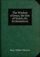The Wisdom of Jesus, the Son of Sirach, Or, Ecclesiasticus, Mary Wilder Tileston 