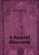 A funeral discourse, Vermilye, Thomas Edward, 1803-1893. [from old catalog] 