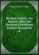 Broken Lights: An Inquiry Into the Present Condition & Future Prospects of ., Cobbe Frances Power 