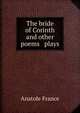 The bride of Corinth and other poems & plays, Анатоль Франс 