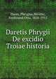 Daretis Phrygii De excidio Troiae historia, Dares, Phrygius,Meister, Ferdinand Otto, 1828-1915 