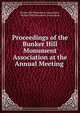 Proceedings of the Bunker Hill Monument Association at the Annual Meeting ., Bunker Hill Monument Association, Bunker Hill Monument Association 