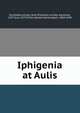 Iphigenia at Aulis, Euripides,Lumley, Jane (Fitzalan) Lumley, baroness, 1537 (ca.)-1577,Child, Harold Hannyngton, 1869-1945 