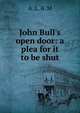 John Bull's open door: a plea for it to be shut, A. L. B. M 