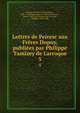 Lettres de Peiresc aux Frres Dupuy, publies par Philippe Tamizey de Larroque. 5, Peiresc, Nicolas Claude Fabri de, 1580-1637,Dupuy, Jacques, 1586-1656,Dupuy, Pierre, 1582-1651,Tamizey de Larroque, Philippe, 1828-1898 