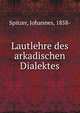 Lautlehre des arkadischen Dialektes, Spitzer, Johannes, 1858- 