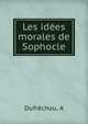 Les idees morales de Sophocle, A. Dufrechou 
