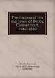 The history of the old town of Derby, Connecticut, 1642-1880, Orcutt, Samuel, 1824-1893,Beardsley, Ambrose 