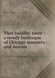 That toddlin' town : a rowdy burlesque of Chicago manners and morals, Hefner, Hugh M. (Hugh Marston), 1926-,Lawrence J. Gutter Collection of Chicagoana (University of Illinois at Chicago) ICIU 