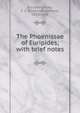 The Phoenissae of Euripides; with brief notes, Euripides,Paley, F. A. (Frederick Apthorp), 1815-1888 
