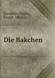 Die Bakchen, Euripides,Bruhn, Ewald, 1862- 