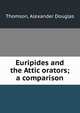Euripides and the Attic orators; a comparison, Thomson, Alexander Douglas 
