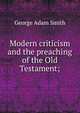 Modern criticism and the preaching of the Old Testament;, Smith, George Adam Sir 
