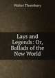 Lays and Legends: Or, Ballads of the New World, Thornbury, Walter, 1828-1876 