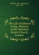 The Life of Edward Irving, Minister of the National Scotch Church, London ., Oliphant, Mrs. (Margaret), 1828-1897 