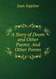 A Story of Doom and Other Poems: And Other Poems, Ingelow Jean 